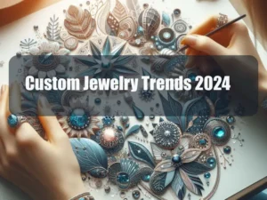 Custom Jewelry Trends 2024